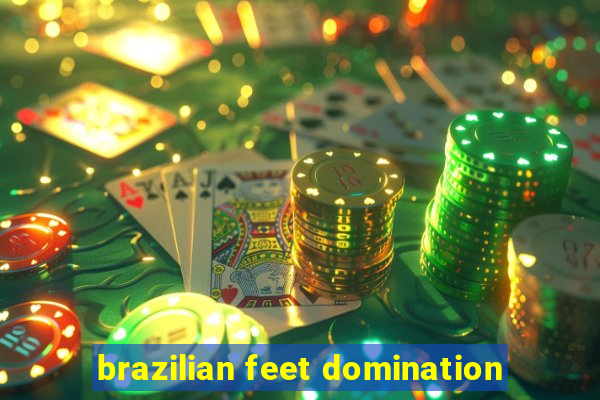 brazilian feet domination